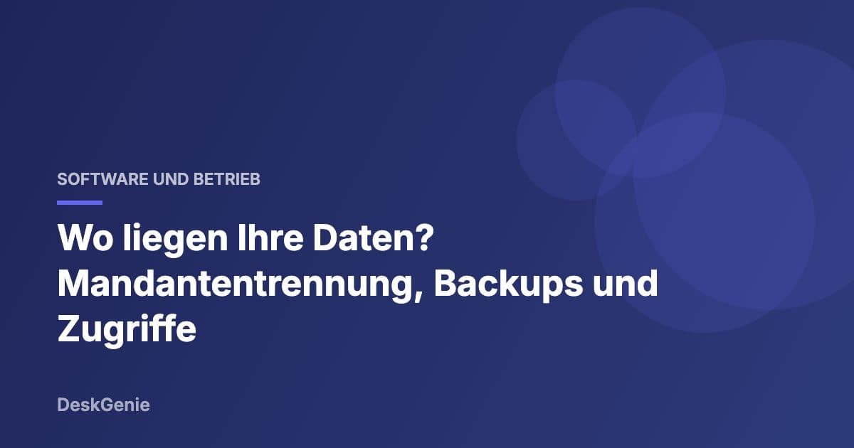 Wo liegen Ihre Daten? Mandantentrennung, Backups und Zugriffe