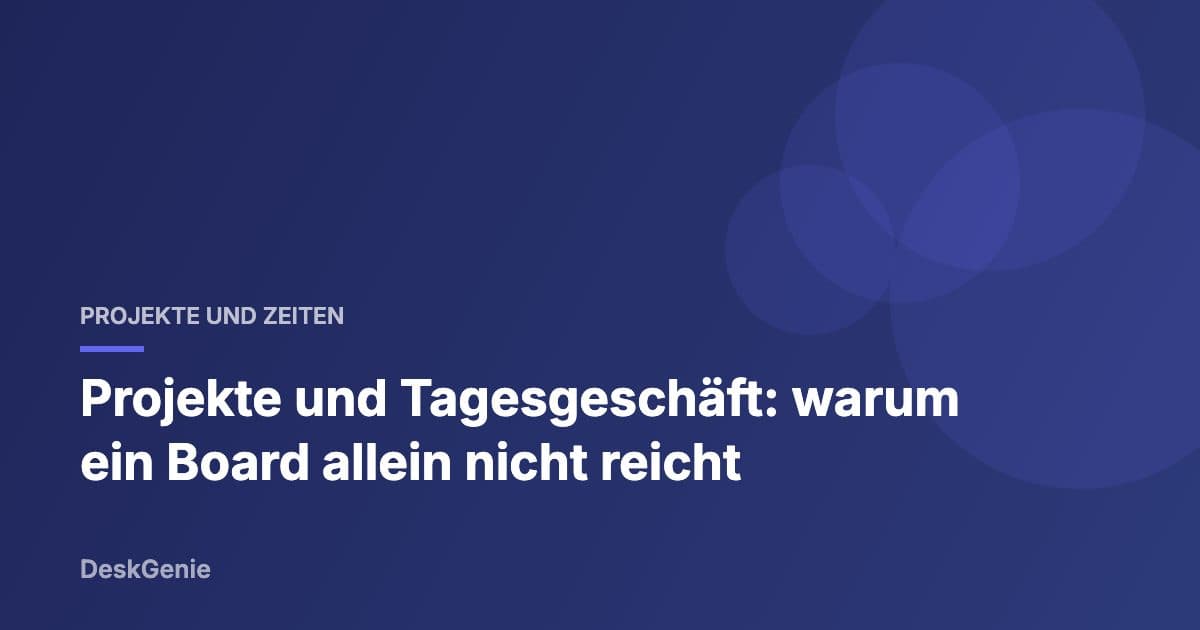 Projekte und Tagesgeschäft: warum ein Board allein nicht reicht