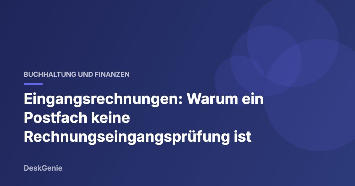 Eingangsrechnungen: Warum ein Postfach keine Rechnungseingangsprüfung ist