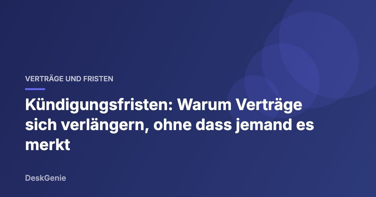 Kündigungsfristen: Warum Verträge sich verlängern, ohne dass jemand es merkt